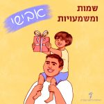 שמות ומשמעויות- אבישי ילד על הגב של אבא שלו מחזיק במתנה