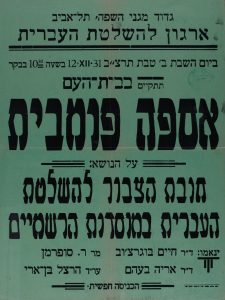 כרזה של גדוד מגיני השפה ארגון להשלטת העברית ביום השבת ב' בטבת תרצ"ב בשעה 10:30 בבוקר תתקיים בבית העם אספה פומבית על הנושא: חובת הציבור להשלטת העברית במוסדות הרשמיים ינאמו: ד"ר חיים בוגרצ'וב, מר ר.סופרמן, ד"ר אריה בעהם, עו"ד הרצל בן ארי הכניסה חפשית