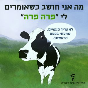 מה אני חושב כשאומרים לי "פרה פרה" לא צריך פעמיים, שמעתי בפעם הראשונה.
